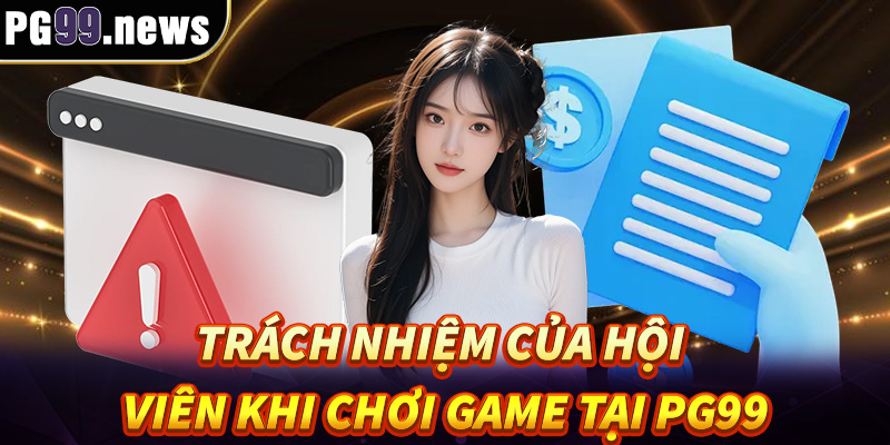 Trách nhiệm của hội viên khi chơi game tại PG99